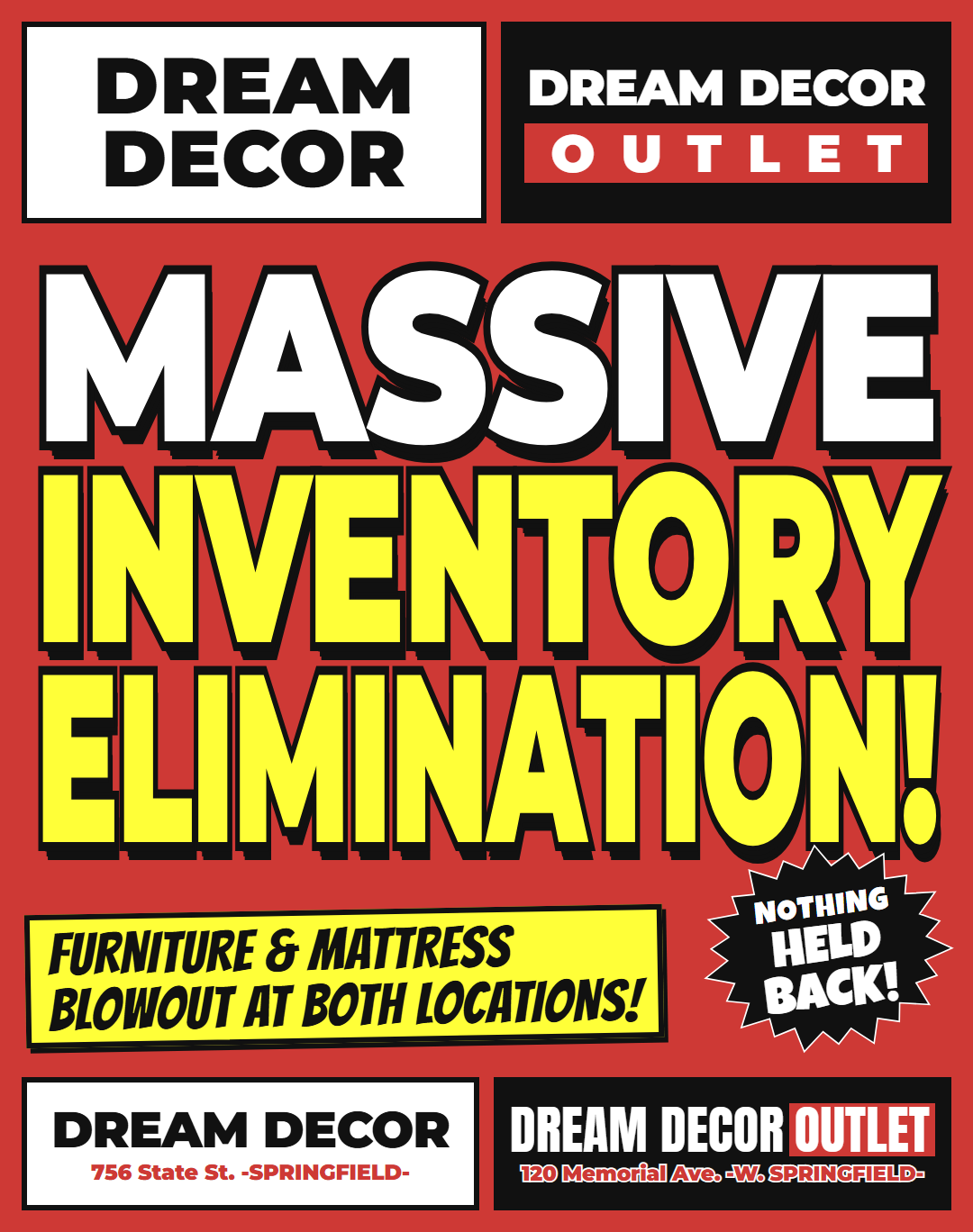 Massive Inventory Elimination! Furniture & Mattress Blowout at both locations! Nothing held back! Dream Decor, 756 State St., Springfield. Dream Decor Outlet, 120 Memorial Ave., West Springfield.